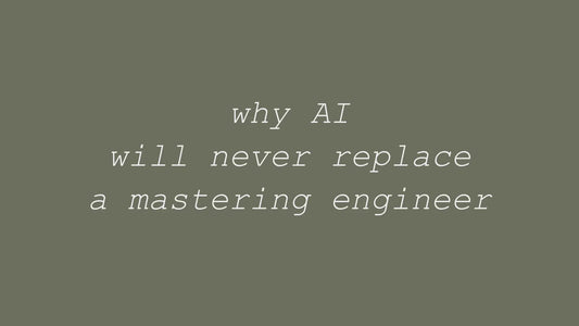 Why AI Will Never Replace a Mastering Engineer